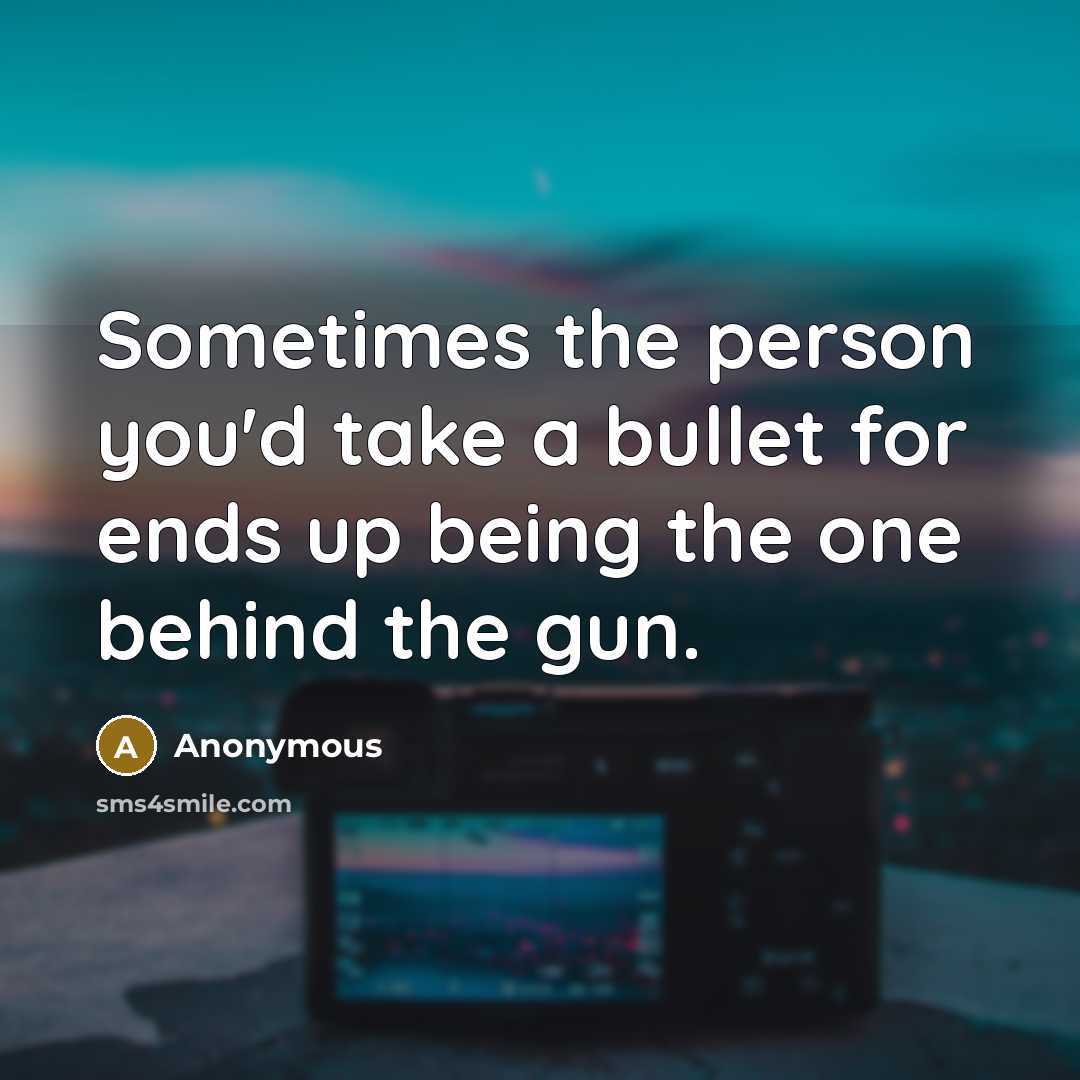 “Sometimes the person you'd take a bullet for ends up…” quote by Anonymous