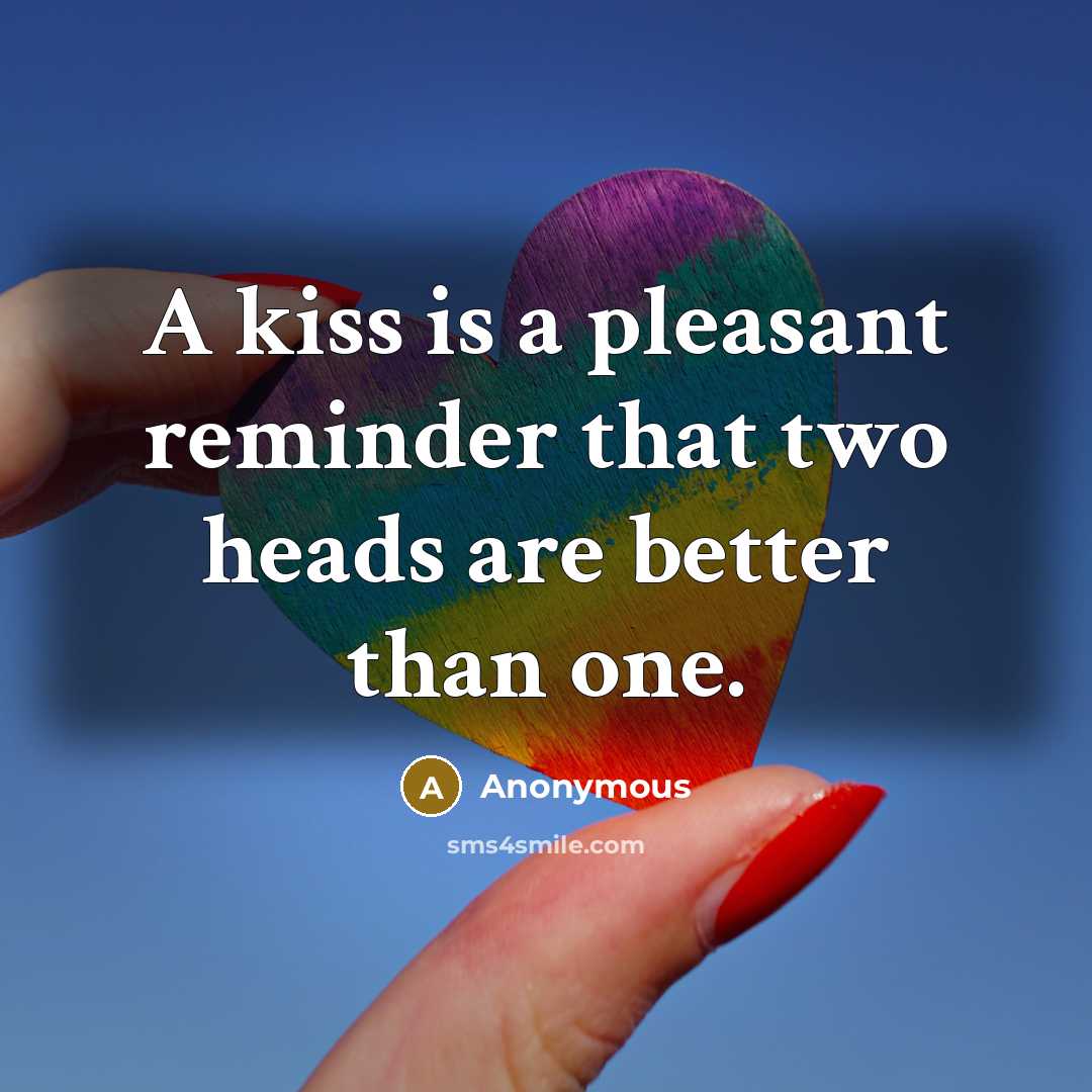 “A kiss is a pleasant reminder that two heads are…” quote by Anonymous
