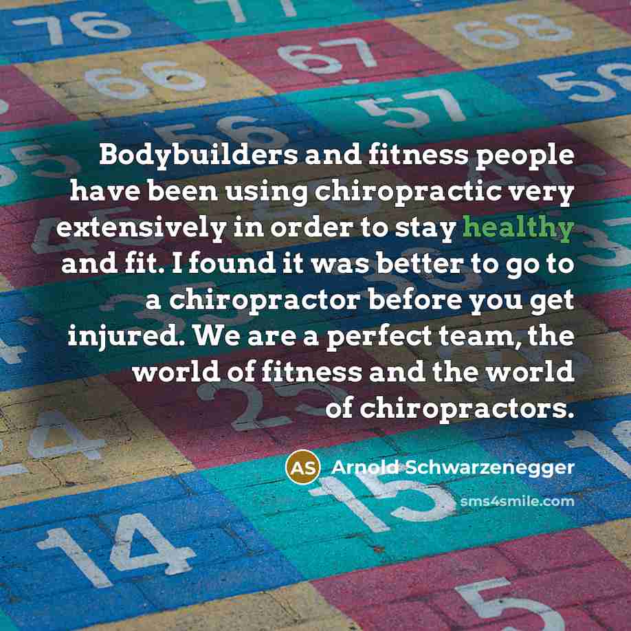 “Bodybuilders and fitness people have been using chiropractic very extensively…” quote by Arnold Schwarzenegger