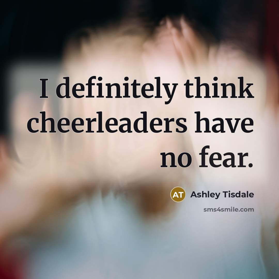 “I definitely think cheerleaders have no fear.…” quote by Ashley Tisdale