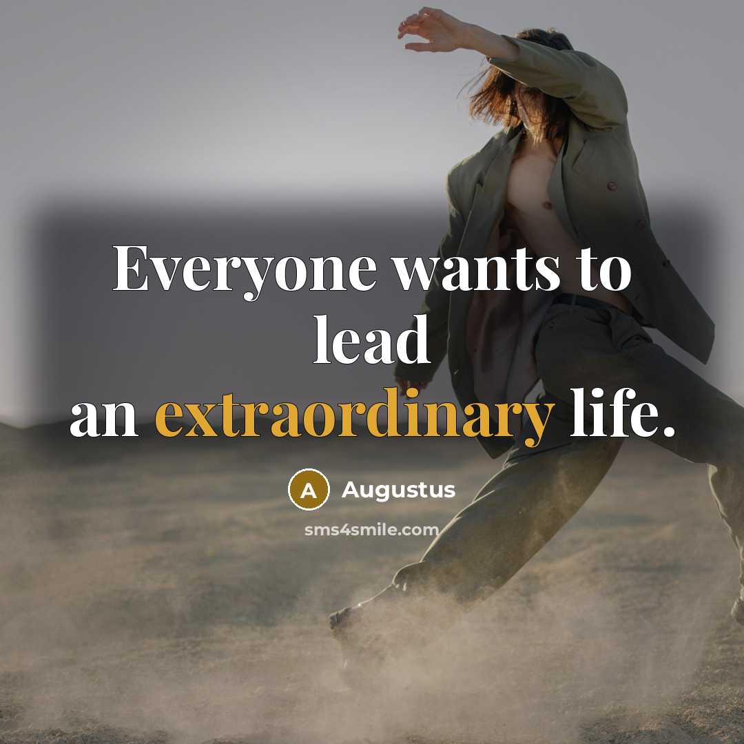 “Everyone wants to lead an extraordinary life.…” quote by Augustus