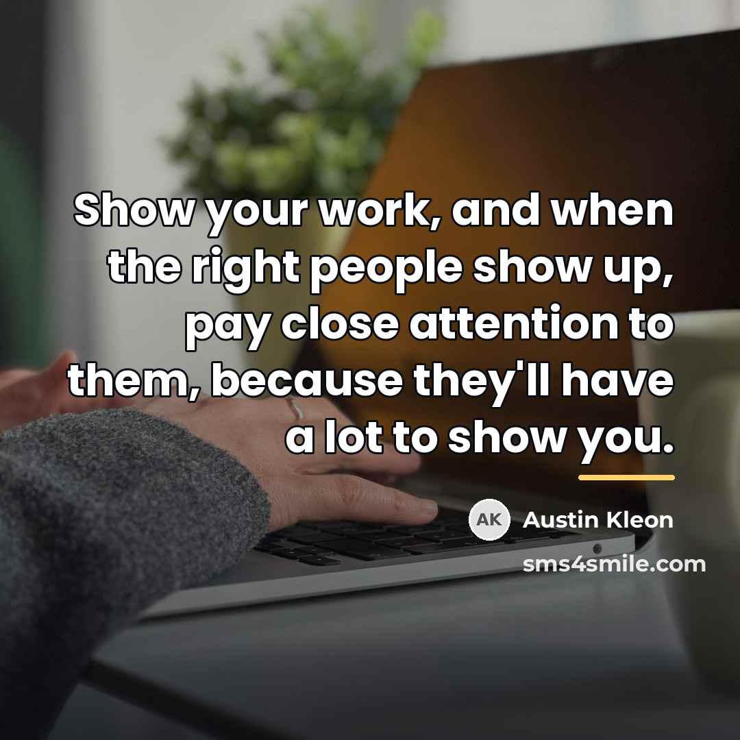 “Show your work, and when the right people show up,…” quote by Austin Kleon