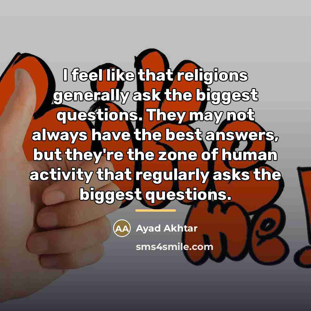 “I feel like that religions generally ask the biggest questions.…” quote by Ayad Akhtar
