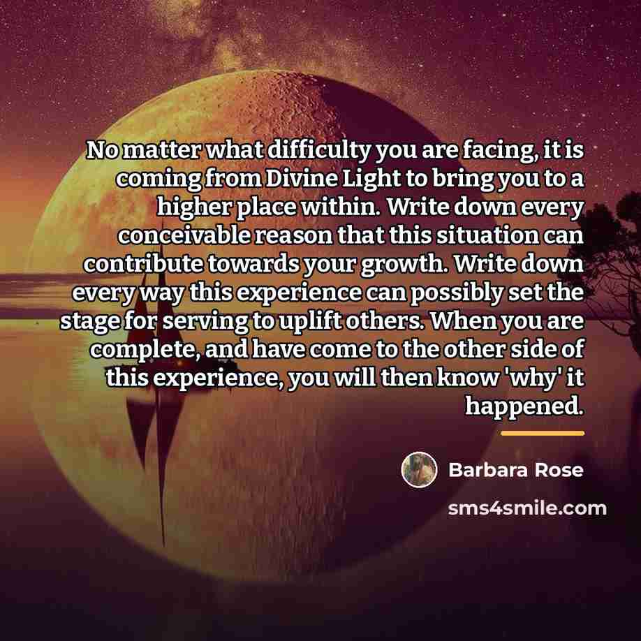 “No matter what difficulty you are facing, it is coming…” quote by Barbara Rose