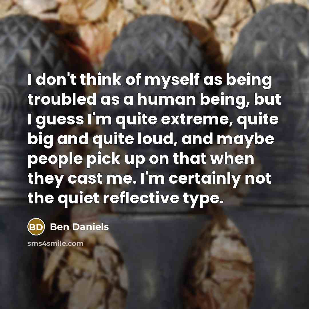 “I don't think of myself as being troubled as a…” quote by Ben Daniels