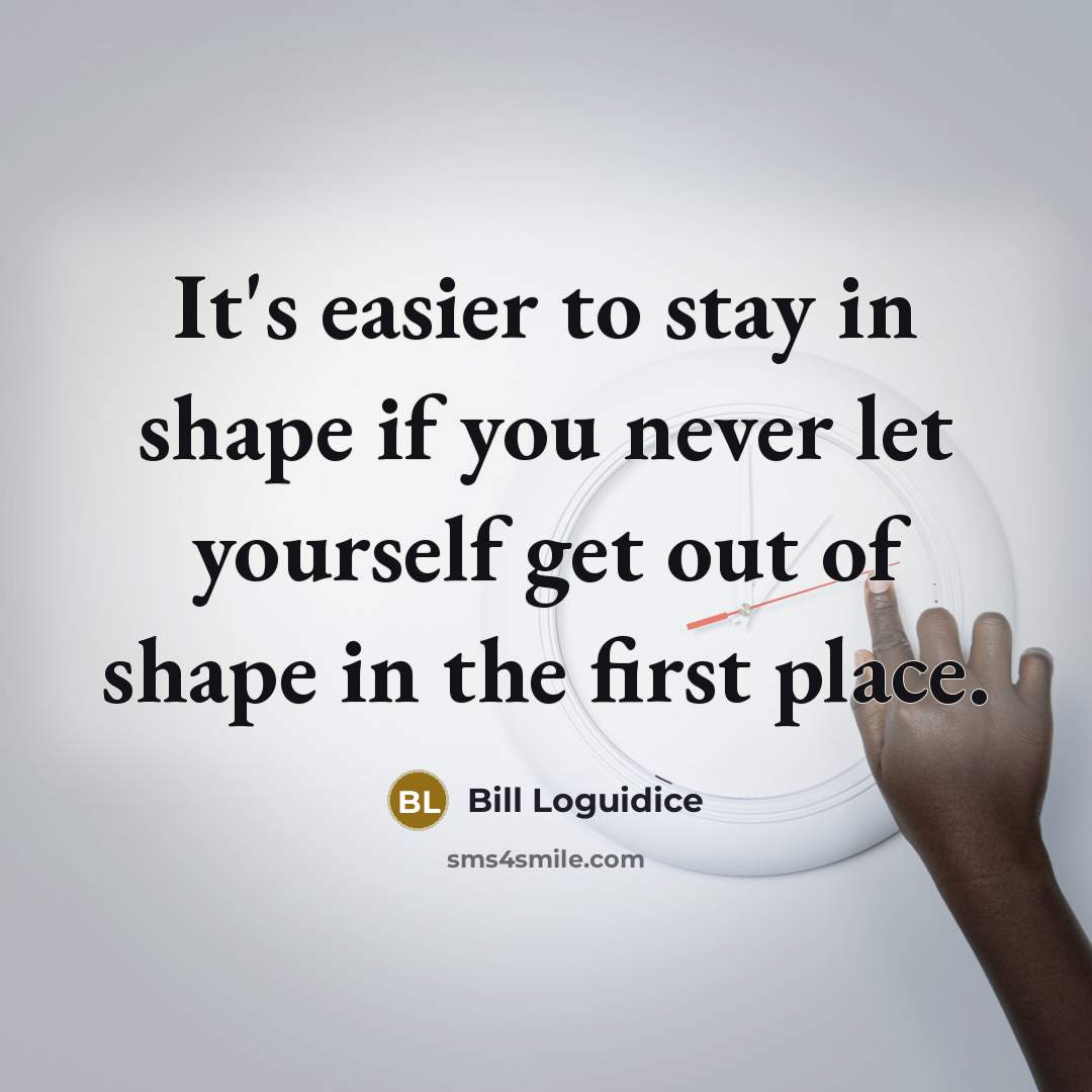 “It's easier to stay in shape if you never let…” quote by Bill Loguidice