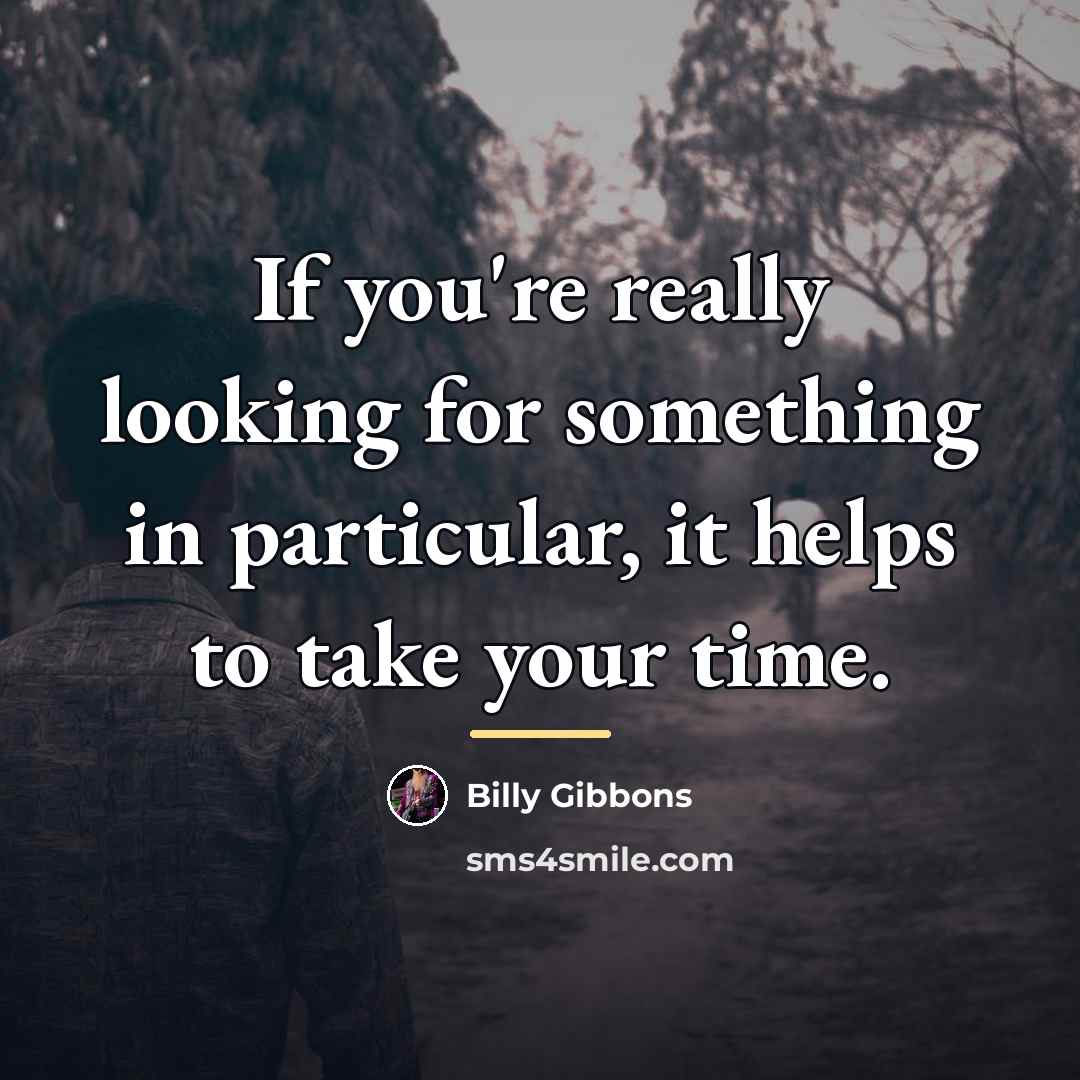 “If you're really looking for something in particular, it helps…” quote by Billy Gibbons