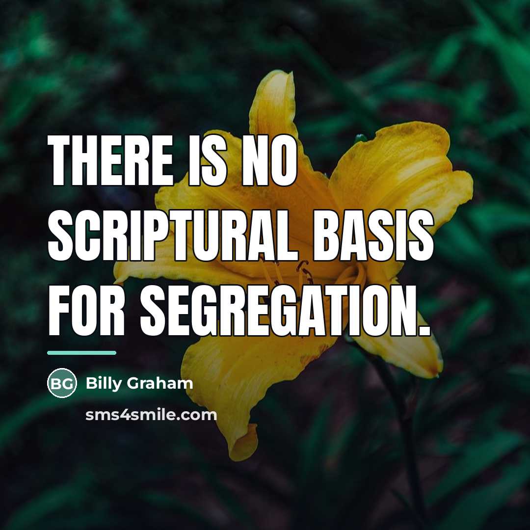 “There is no scriptural basis for segregation.…” quote by Billy Graham