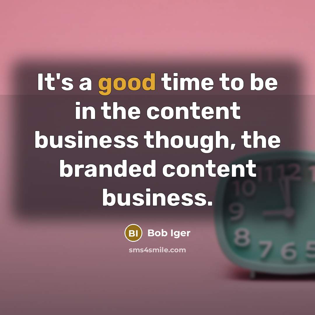 “It's a good time to be in the content business…” quote by Bob Iger