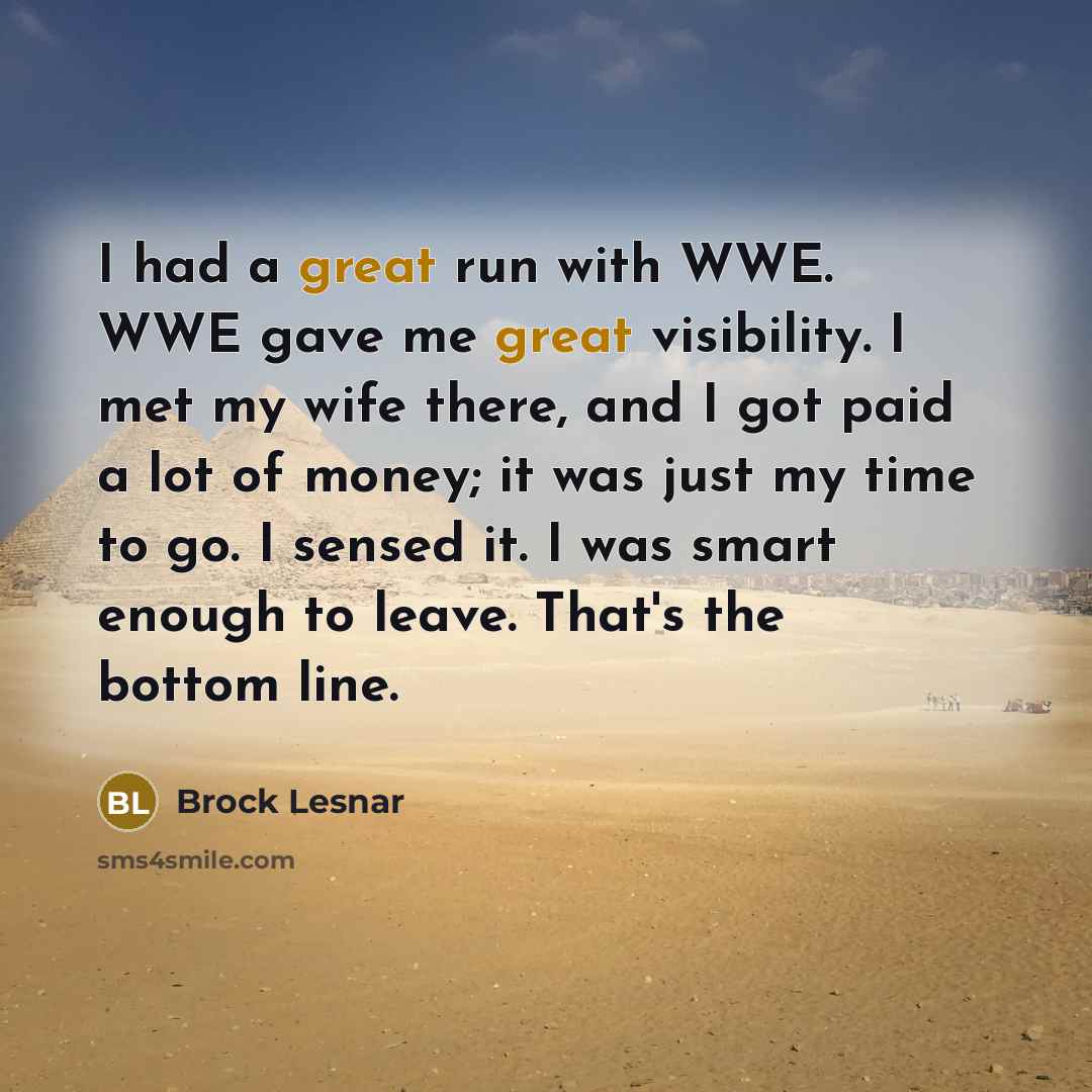 “I had a great run with WWE. WWE gave me…” quote by Brock Lesnar