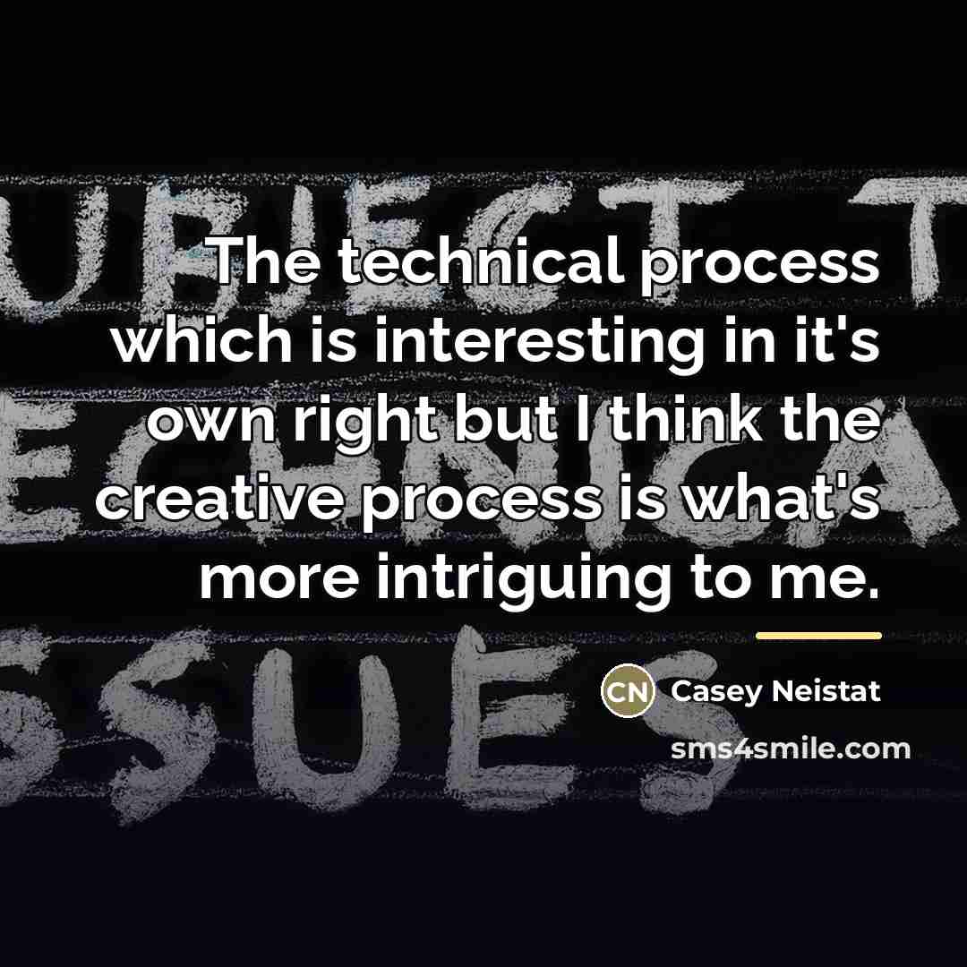 “The technical process which is interesting in it's own right…” quote by Casey Neistat