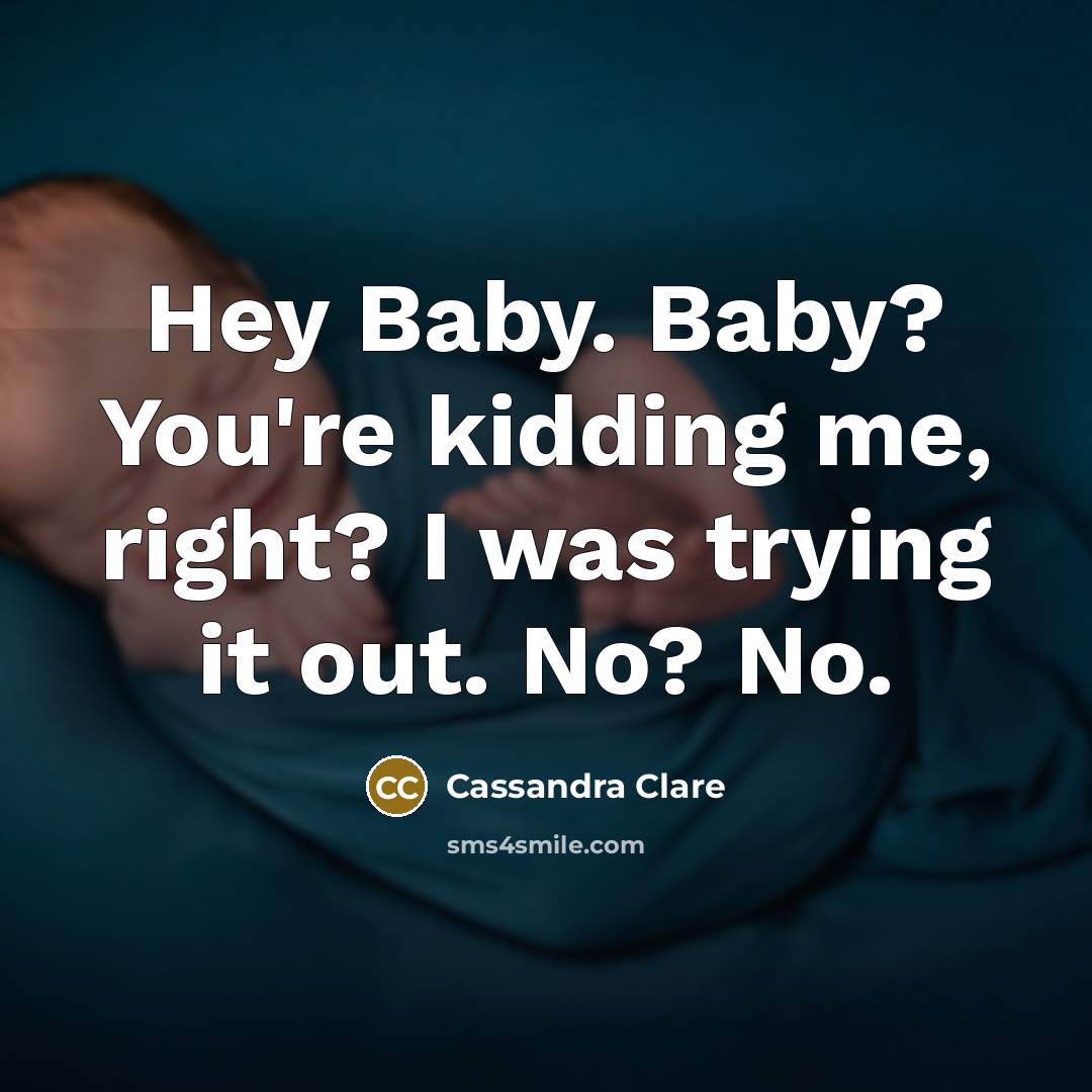 “Hey Baby. Baby? You're kidding me, right? I was trying…” quote by Cassandra Clare