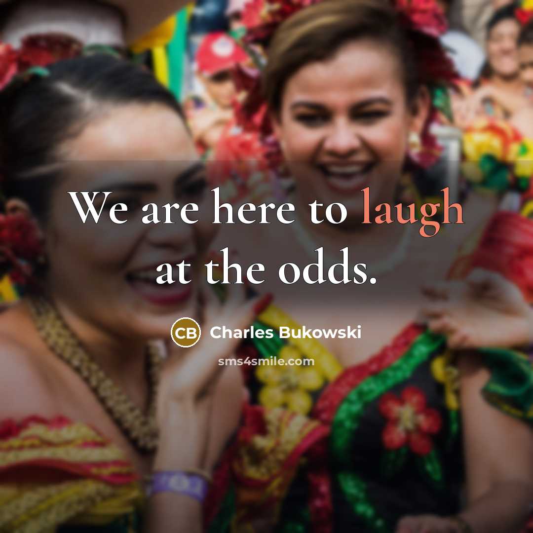“We are here to laugh at the odds.…” quote by Charles Bukowski