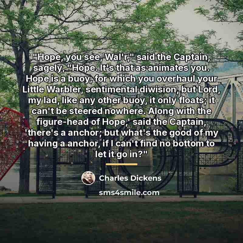 “"Hope, you see, Wal'r," said the Captain, sagely, "Hope. It's…” quote by Charles Dickens
