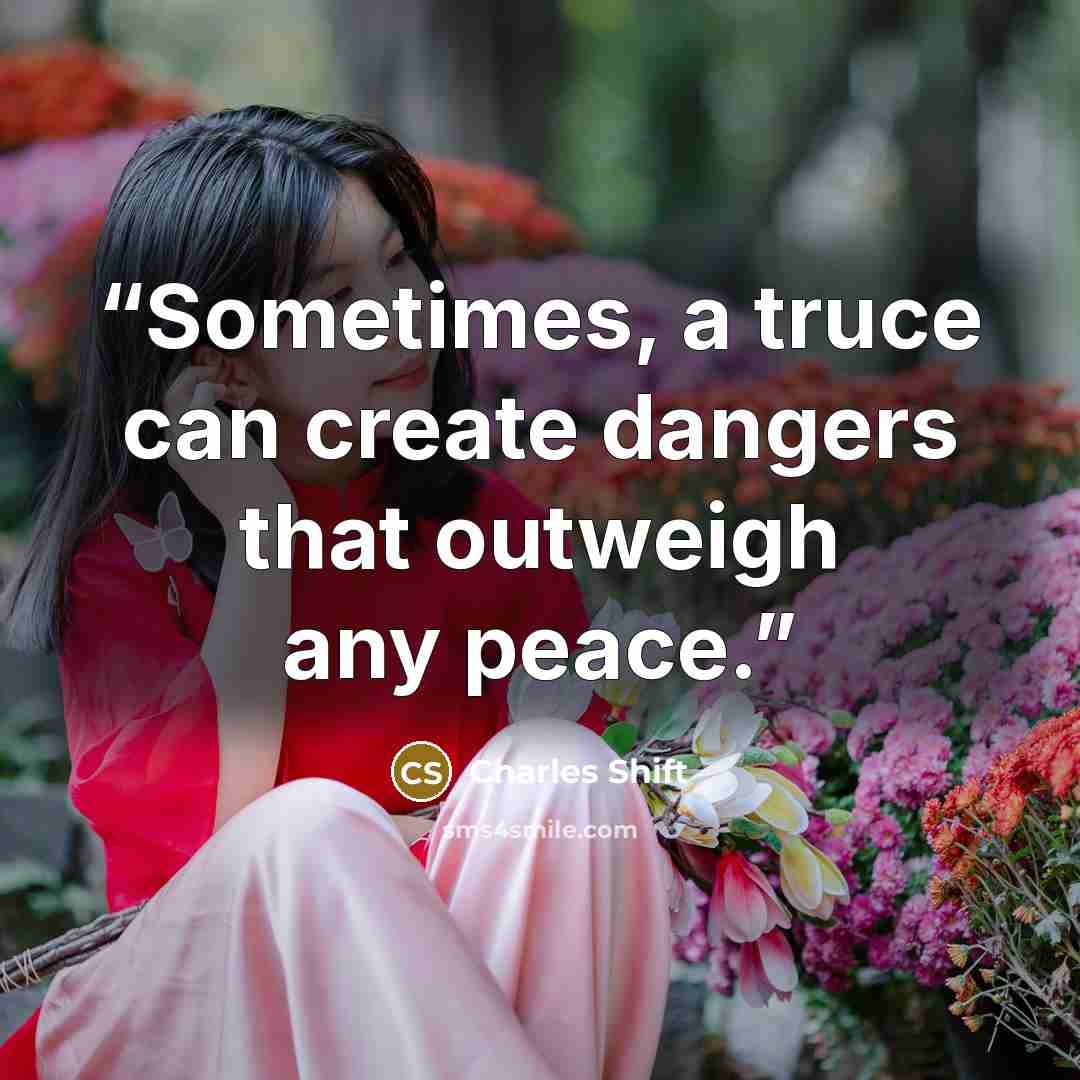 “Sometimes, a truce can create dangers that outweigh any peace.” quote by Charles Shift