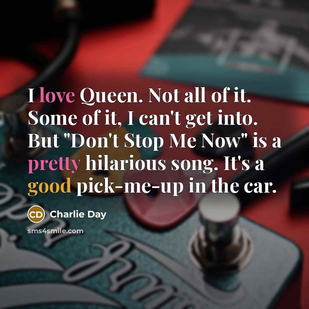 “I love Queen. Not all of it. Some of it,…” quote by Charlie Day