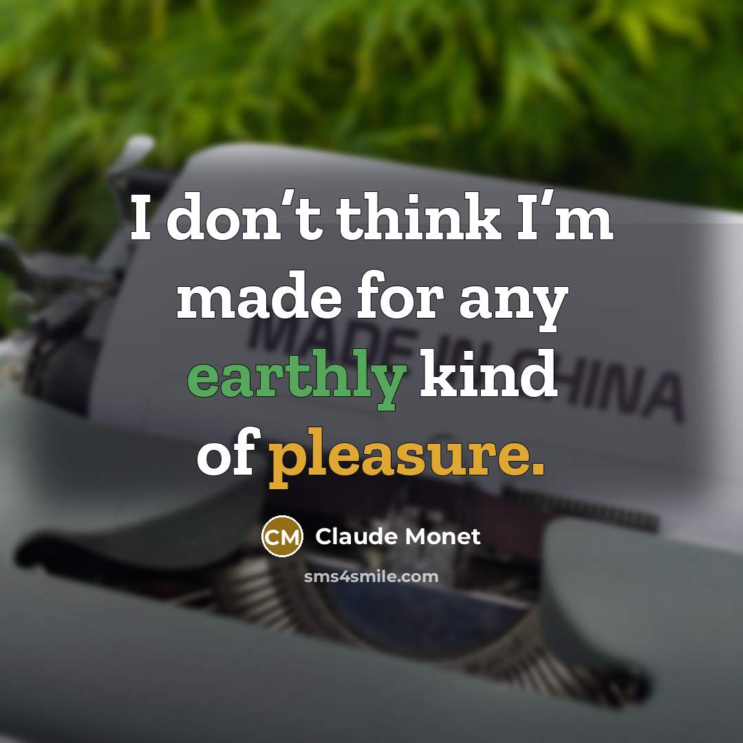 “I don’t think I’m made for any earthly kind of…” quote by Claude Monet