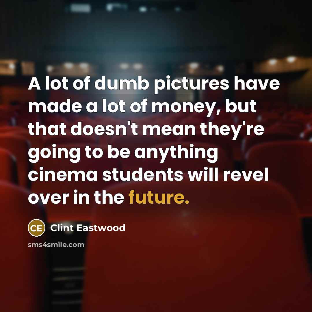 “A lot of dumb pictures have made a lot of…” quote by Clint Eastwood