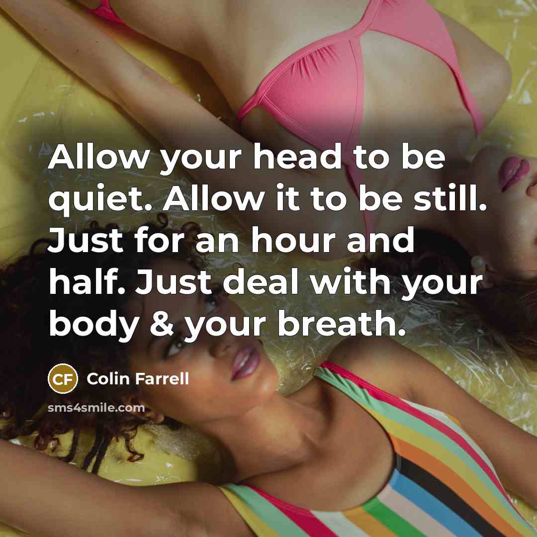 “Allow your head to be quiet. Allow it to be…” quote by Colin Farrell