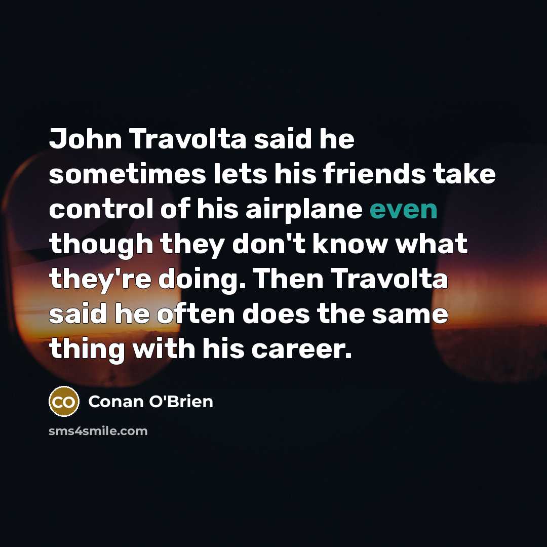 “John Travolta said he sometimes lets his friends take control…” quote by Conan O'Brien