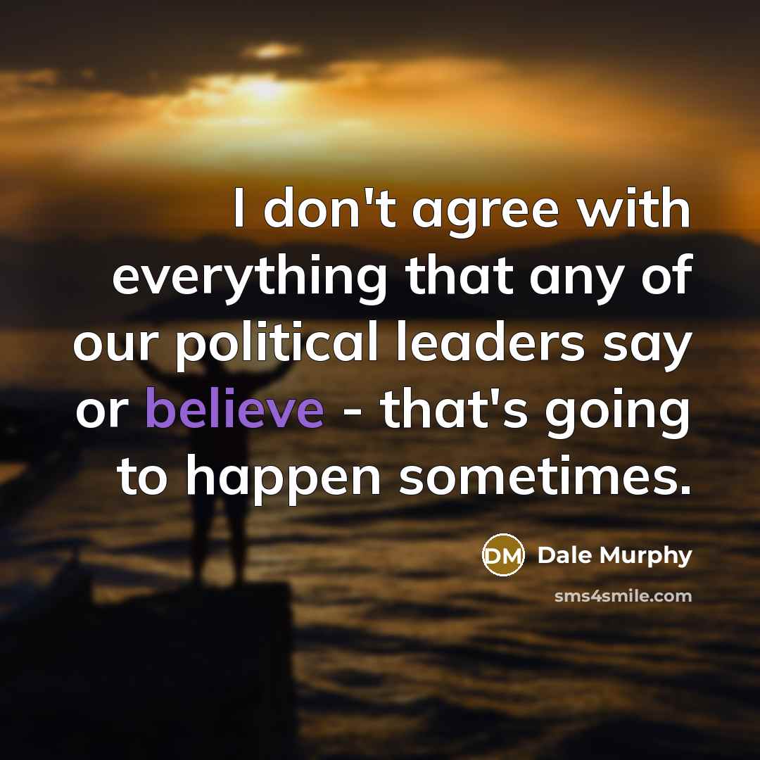 “I don't agree with everything that any of our political…” quote by Dale Murphy