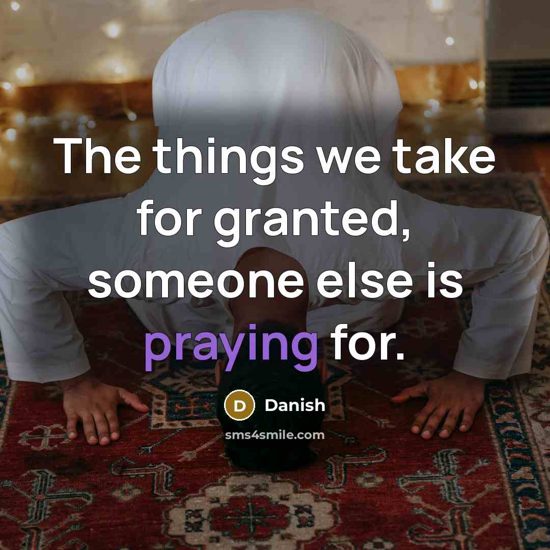 “The things we take for granted, someone else is praying for.” quote by Danish