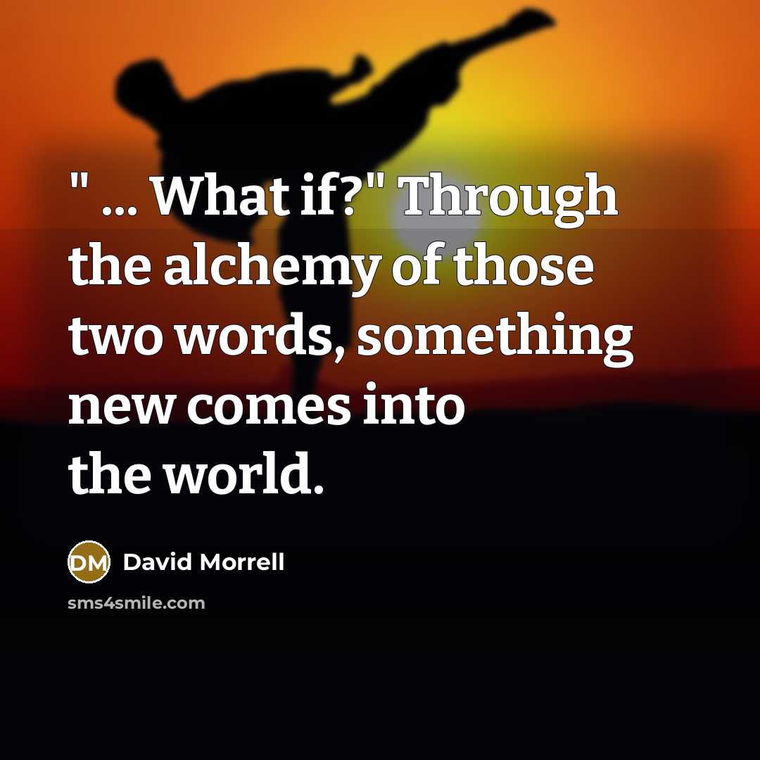 “" ... What if?" Through the alchemy of those two…” quote by David Morrell