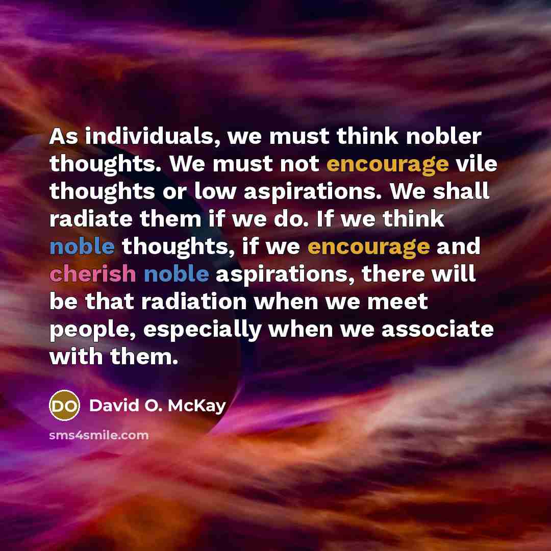 “As individuals, we must think nobler thoughts. We must not…” quote by David O. McKay