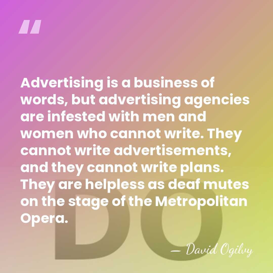 Advertising is a business of words, but advertising agencies are infested with&hellip; - David Ogilvy