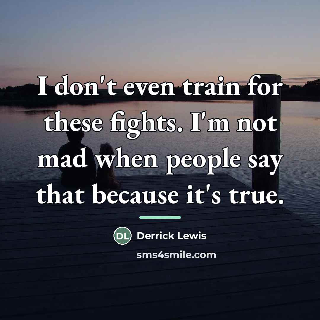 “I don't even train for these fights. I'm not mad…” quote by Derrick Lewis