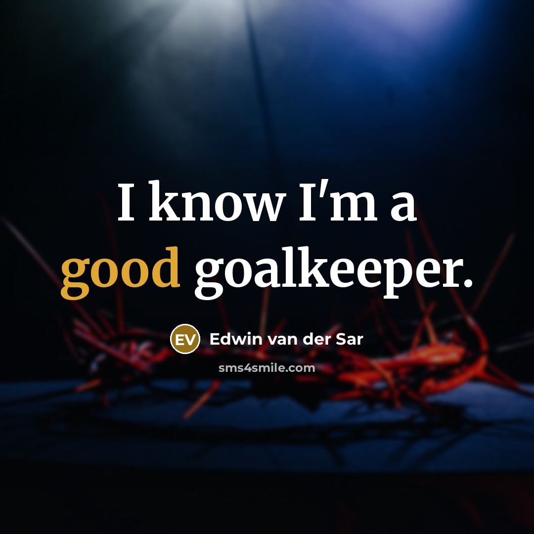 “I know I'm a good goalkeeper.…” quote by Edwin van der Sar