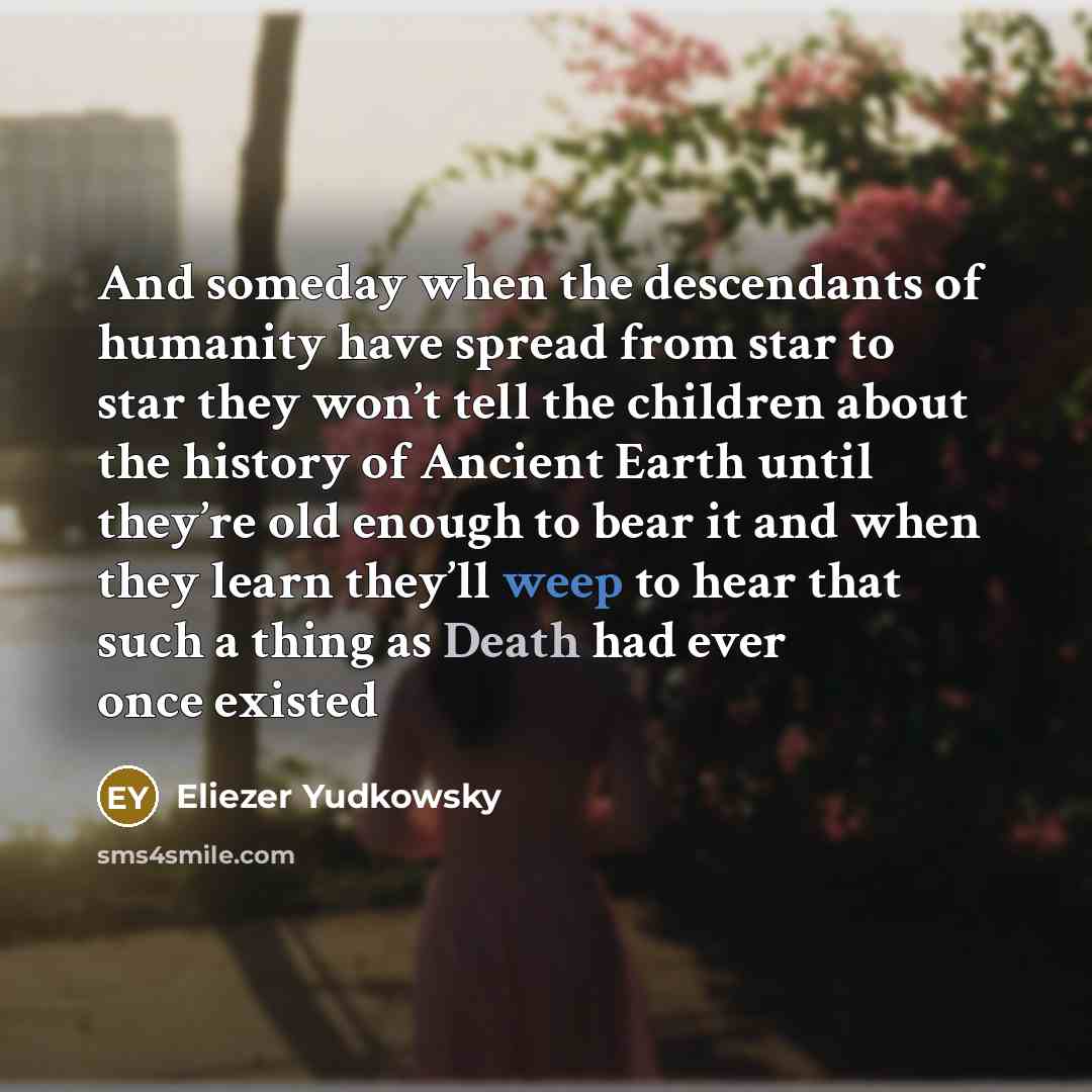 “And someday when the descendants of humanity have spread from…” quote by Eliezer Yudkowsky
