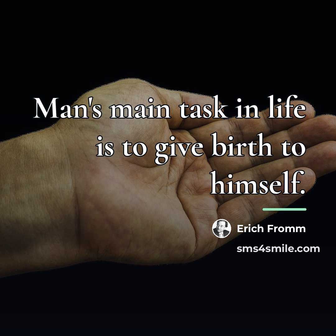 “Man's main task in life is to give birth to…” quote by Erich Fromm