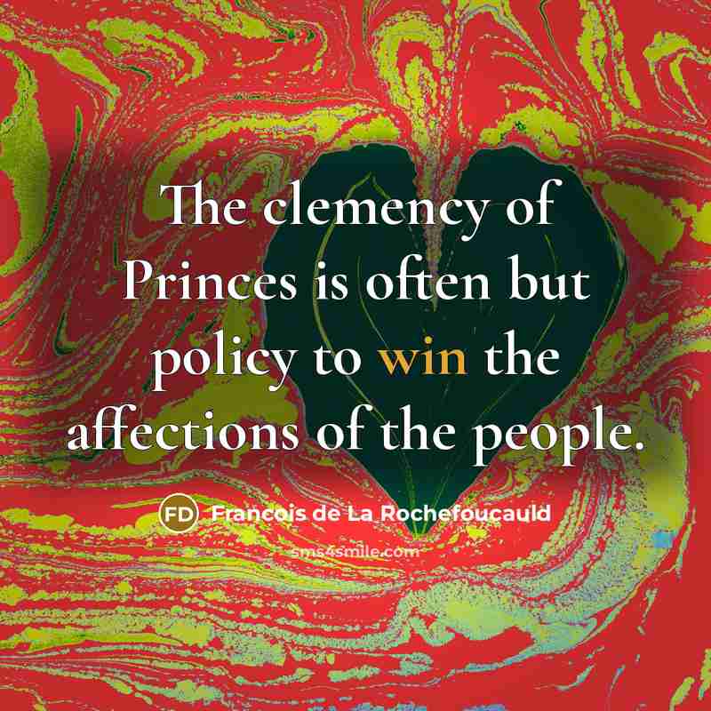 “The clemency of Princes is often but policy to win…” quote by Francois de La Rochefoucauld