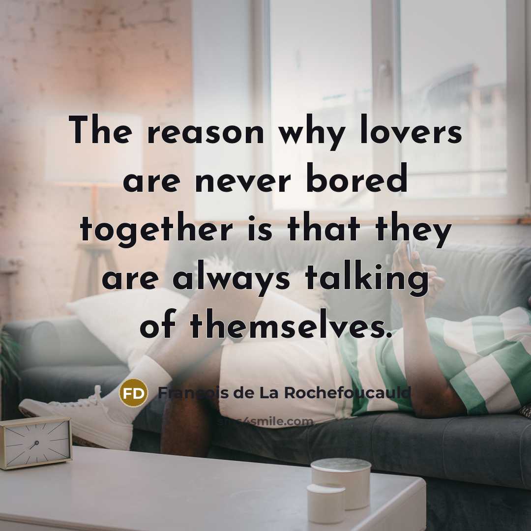 “The reason why lovers are never bored together is that…” quote by Francois de La Rochefoucauld