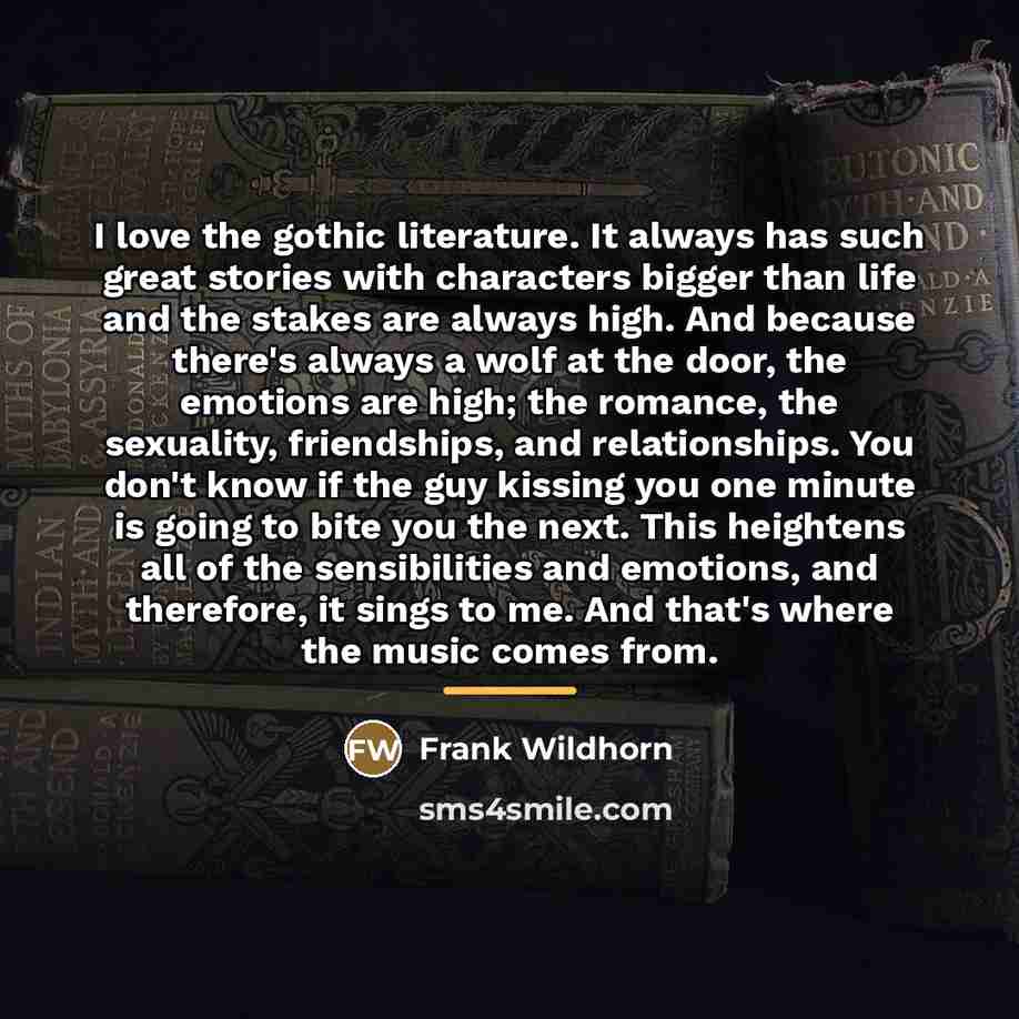 “I love the gothic literature. It always has such great…” quote by Frank Wildhorn