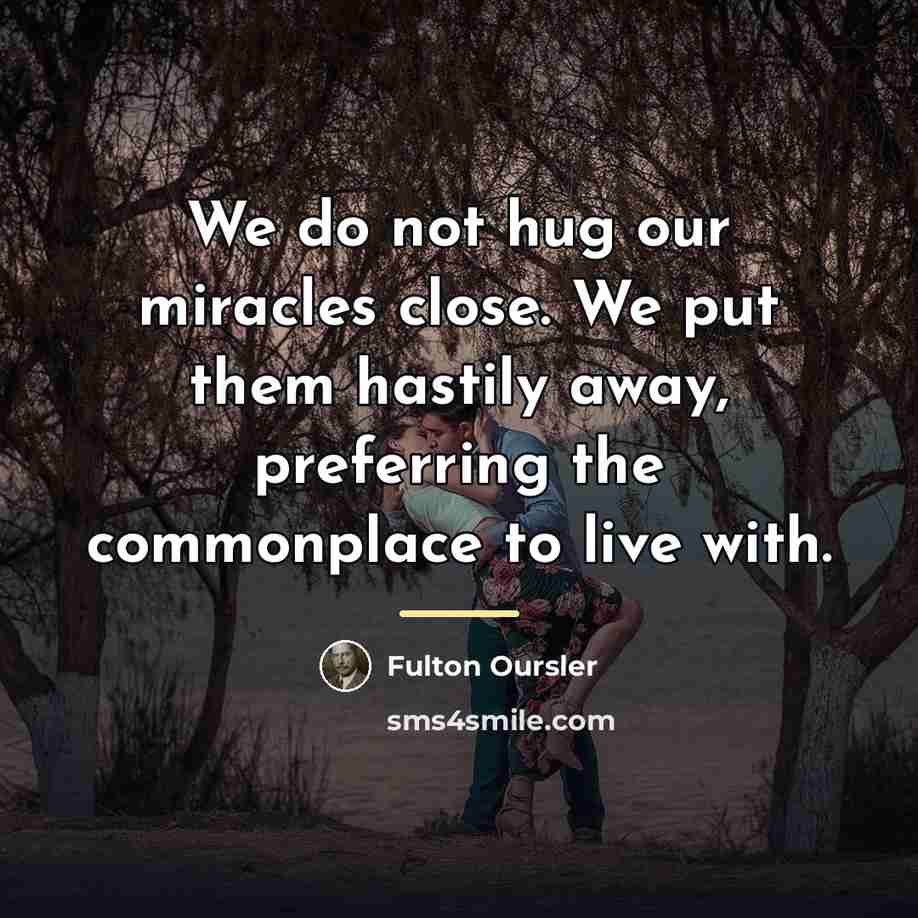 “We do not hug our miracles close. We put them…” quote by Fulton Oursler