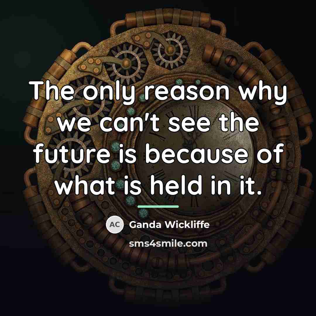 “The only reason why we can't see the future is…” quote by Ganda Wickliffe