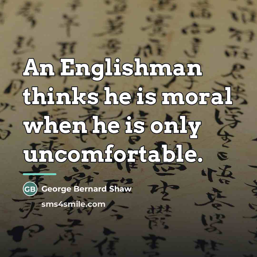 “An Englishman thinks he is moral when he is only…” quote by George Bernard Shaw