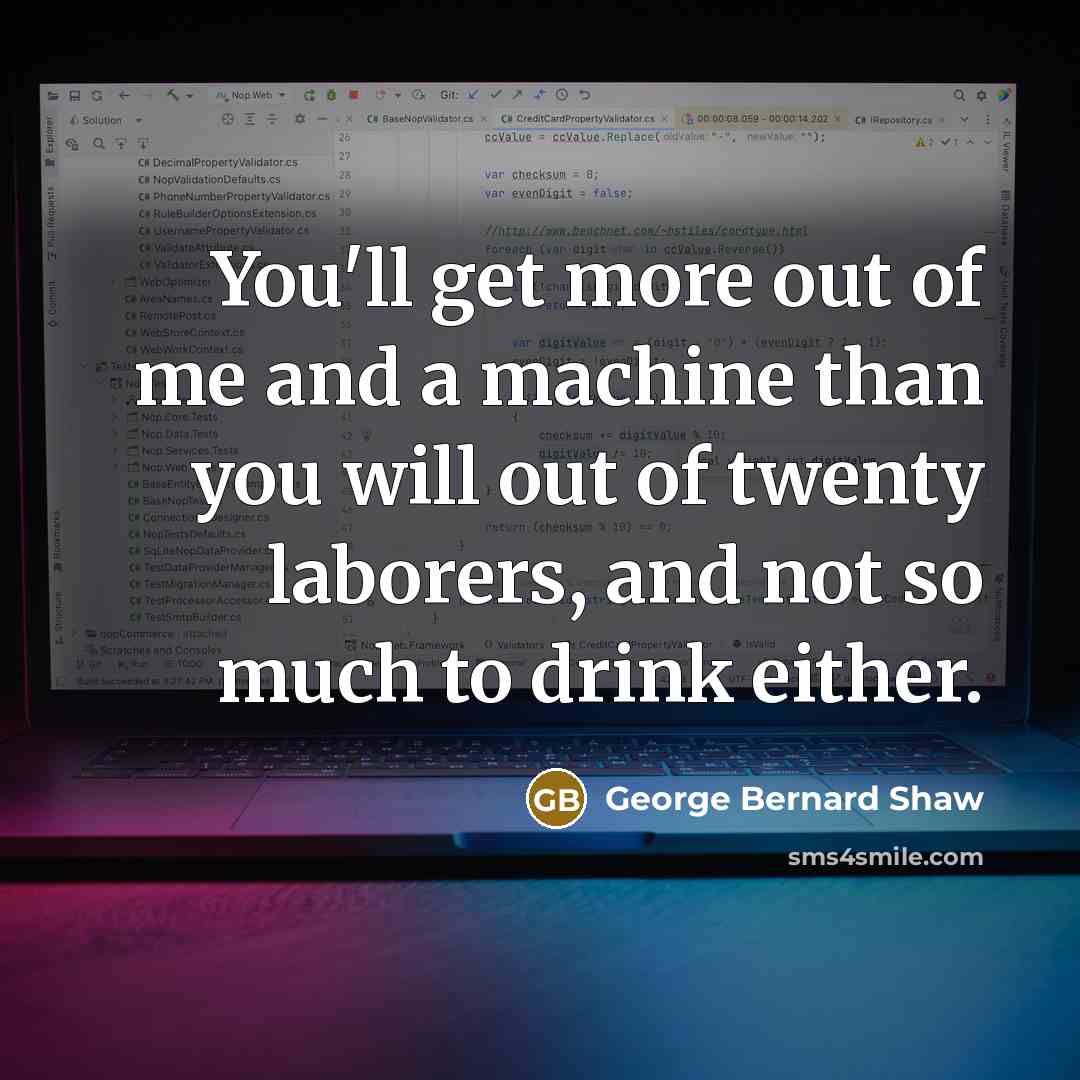 “You'll get more out of me and a machine than…” quote by George Bernard Shaw