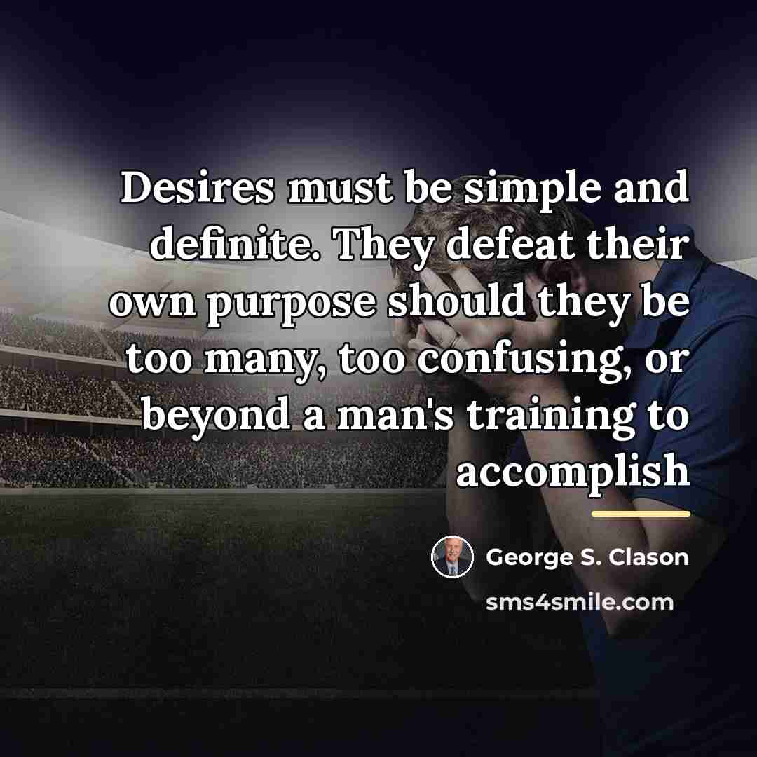 “Desires must be simple and definite. They defeat their own…” quote by George S. Clason