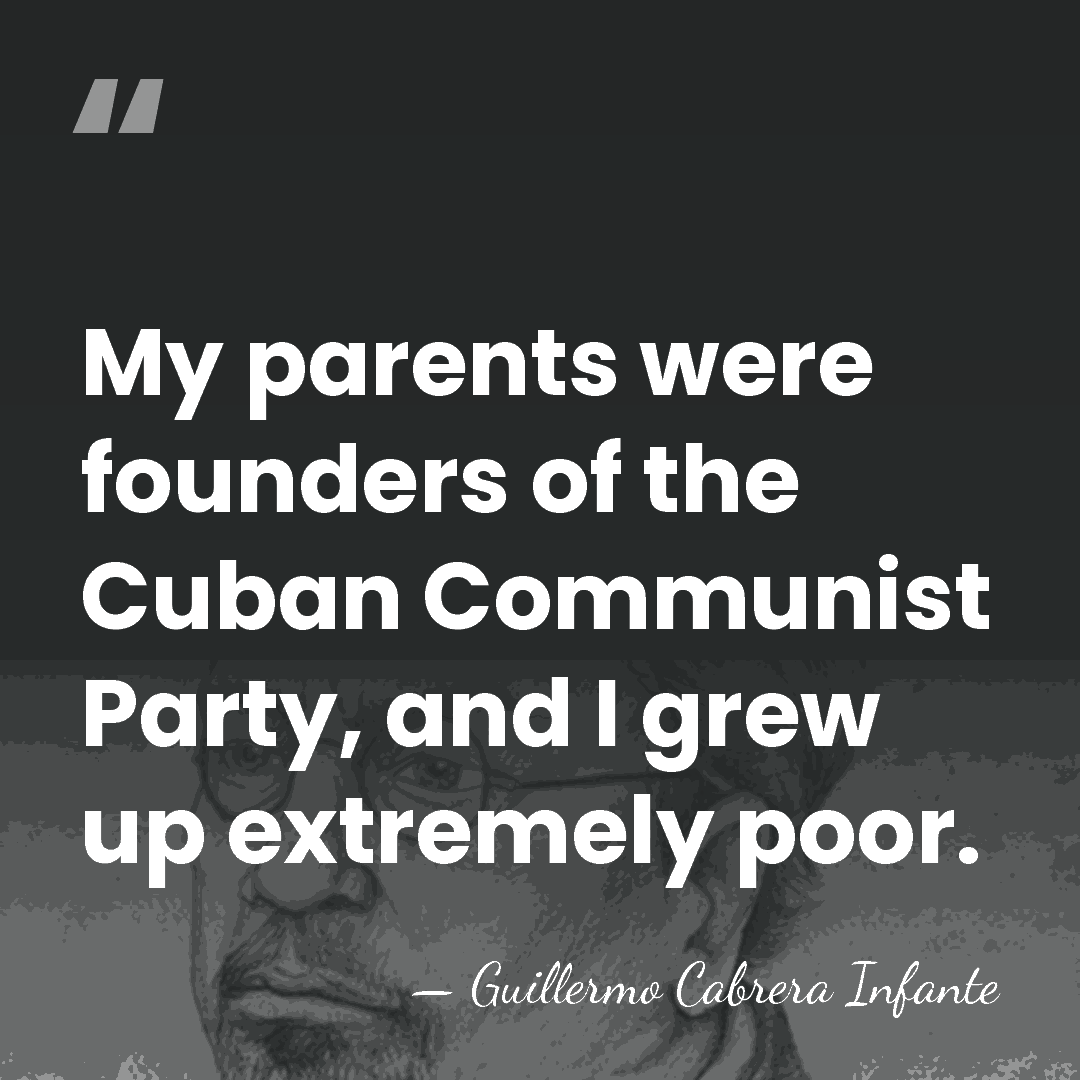 My parents were founders of the Cuban Communist Party, and I grew&hellip; - Guillermo Cabrera Infante