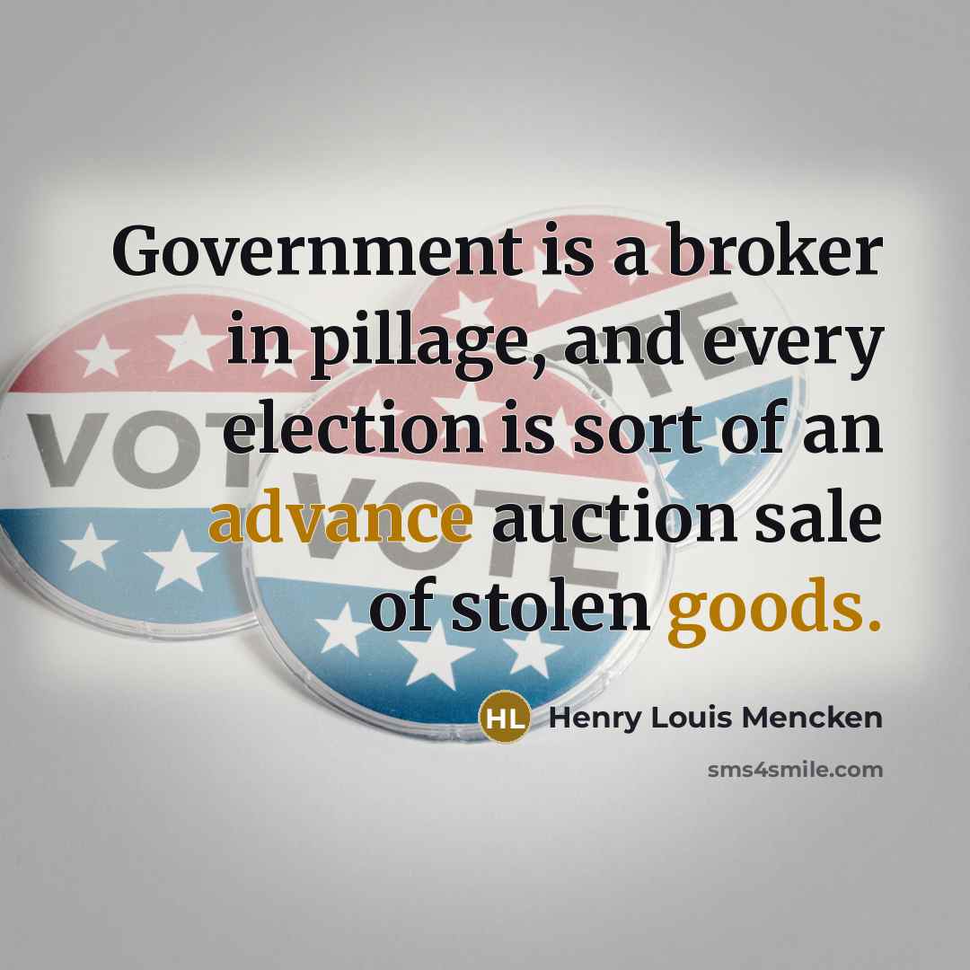 “Government is a broker in pillage, and every election is…” quote by Henry Louis Mencken
