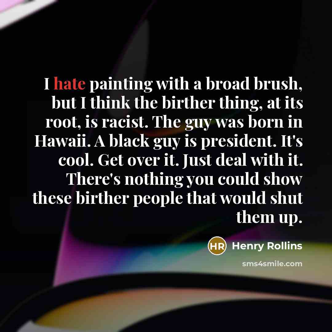“I hate painting with a broad brush, but I think…” quote by Henry Rollins