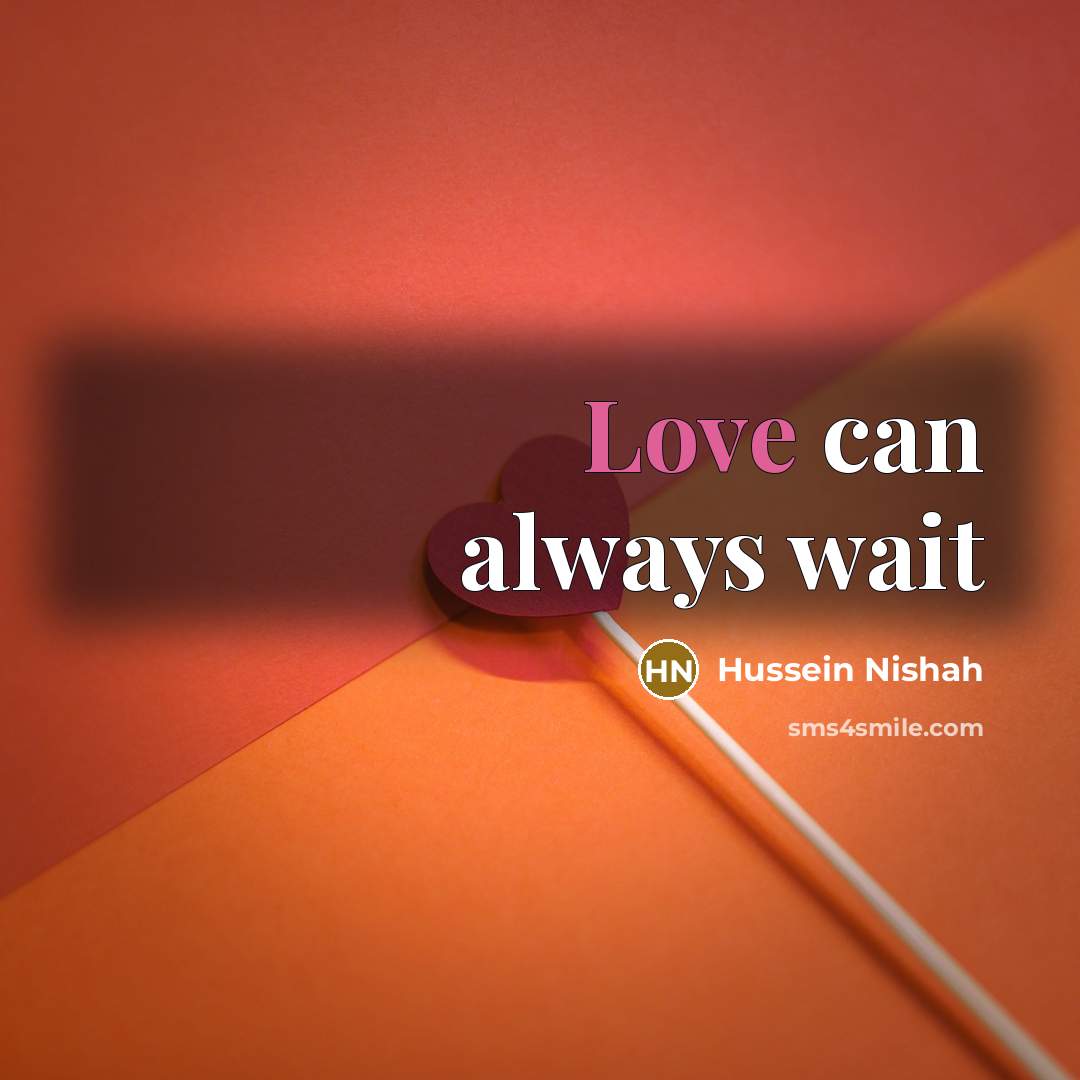 “Love can always wait…” quote by Hussein Nishah