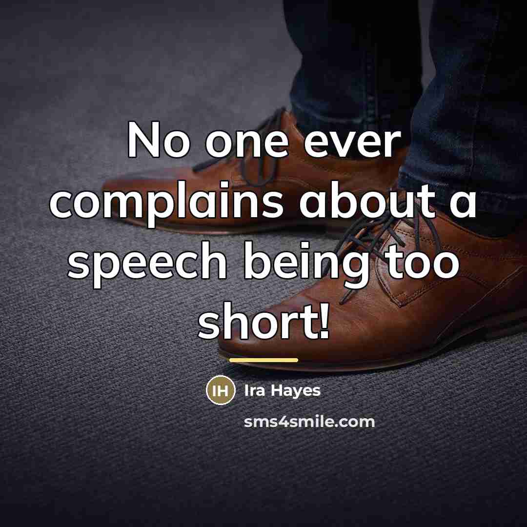 “No one ever complains about a speech being too short!…” quote by Ira Hayes