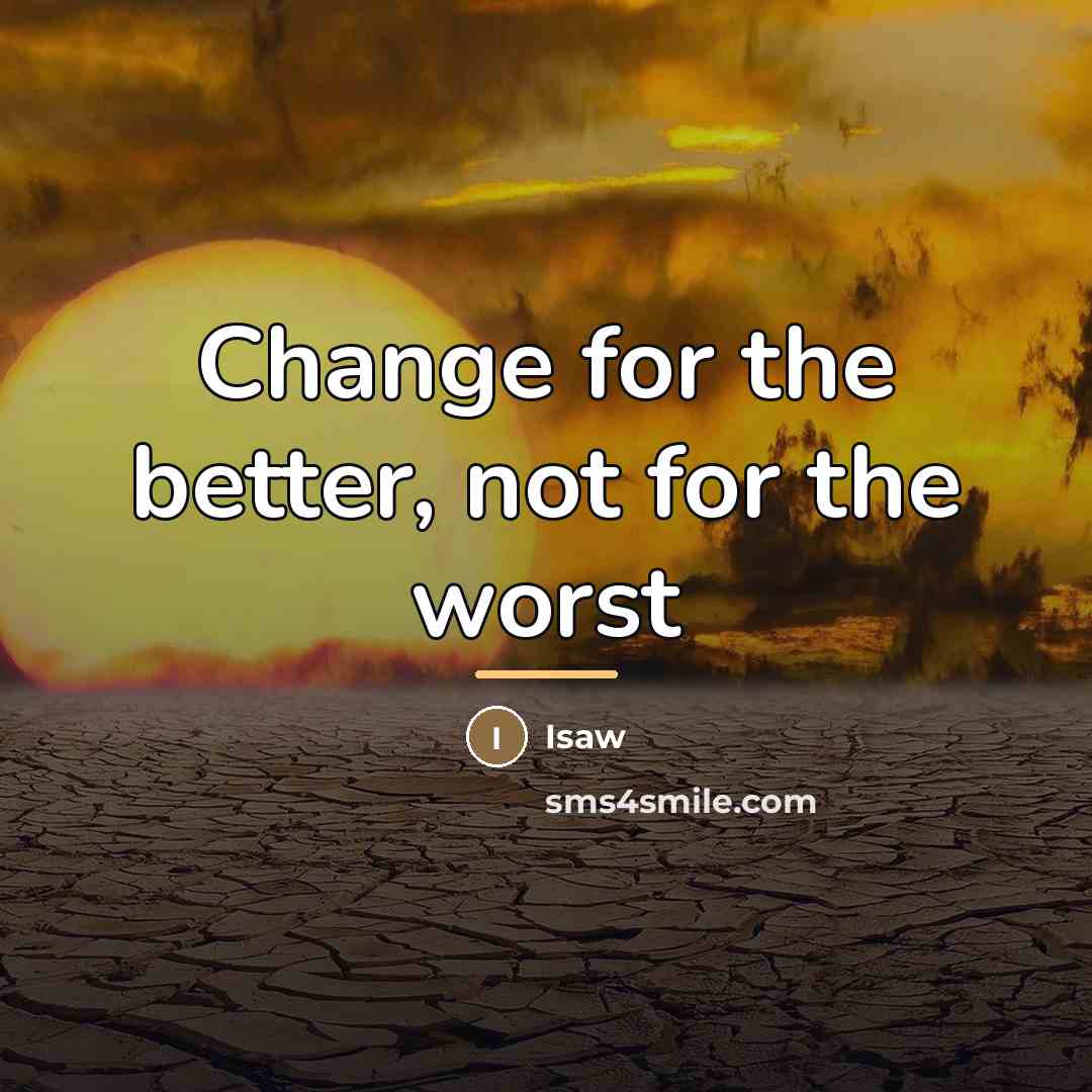 “Change for the better, not for the worst…” quote by Isaw