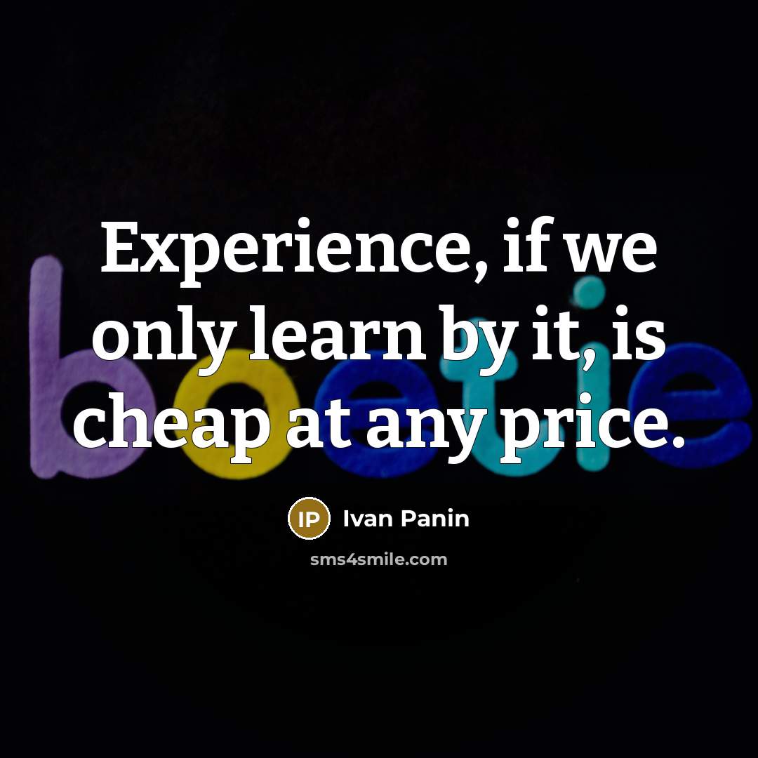 “Experience, if we only learn by it, is cheap at any price.” quote by Ivan Panin