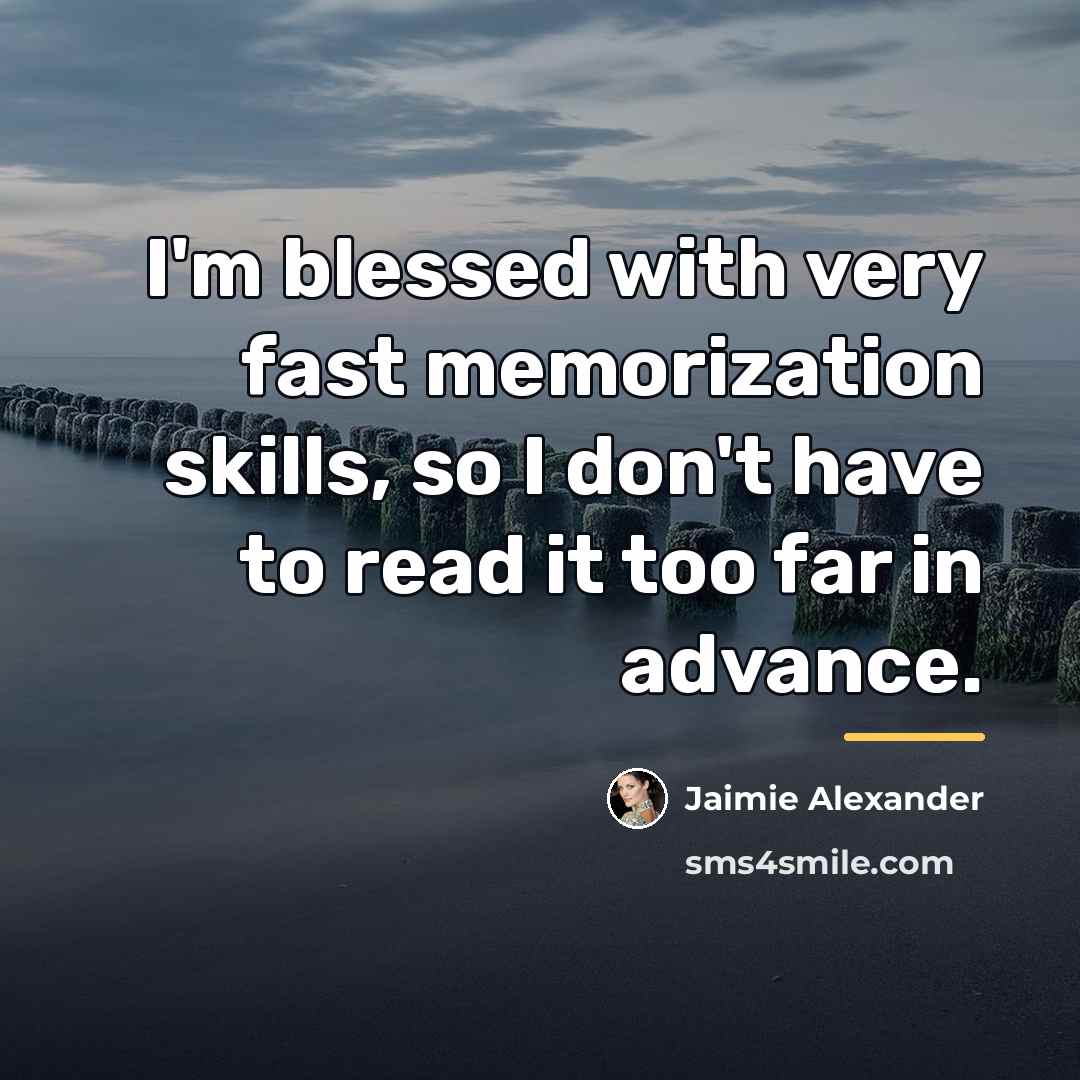 “I'm blessed with very fast memorization skills, so I don't…” quote by Jaimie Alexander