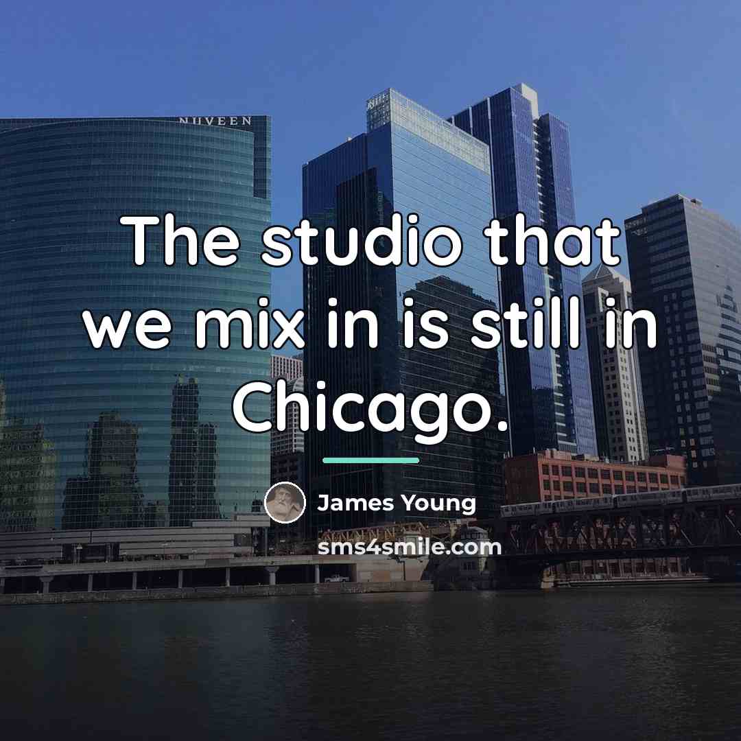 “The studio that we mix in is still in Chicago.…” quote by James Young